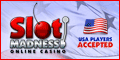 SlotMadness - USA Accepted Up to 499 Free Bonus SlotMadness - USA Accepted Up to 499 Free Bonus